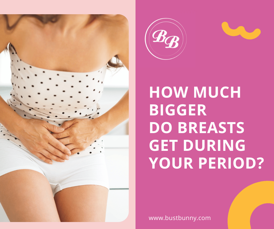 Do Breasts Get Bigger During Period Bust Bunny Products